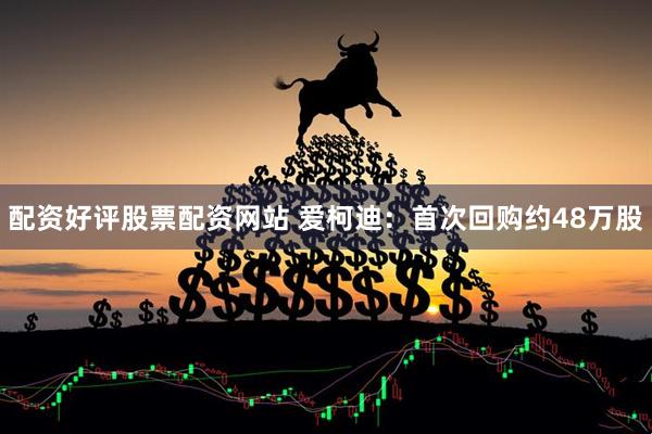 配资好评股票配资网站 爱柯迪：首次回购约48万股